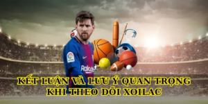 Kết luận và lưu ý quan trọng khi theo dõi Xoilac