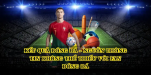 Kết quả bóng đá – Nguồn thông tin không thể thiếu với fan bóng đá