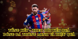 Tổng kết – Theo dõi kết quả bóng đá thông minh và hiệu quả
