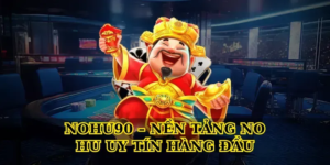Nohu90 – Nền Tảng No Hu Uy Tín Hàng Đầu