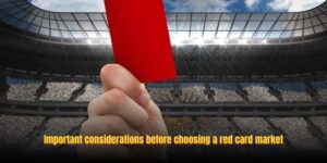 Important considerations before choosing a red card market
